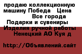 продаю коллекционную машину Победа › Цена ­ 20 000 - Все города Подарки и сувениры » Изделия ручной работы   . Ненецкий АО,Куя д.